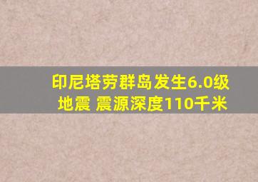 印尼塔劳群岛发生6.0级地震 震源深度110千米